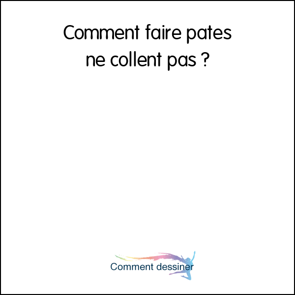 Comment faire pates ne collent pas